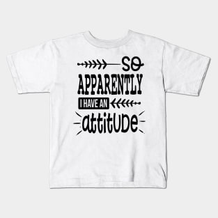 So Apparently I Have An Attitude Kids T-Shirt